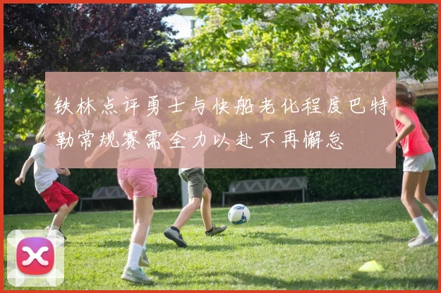 铁林点评勇士与快船老化程度巴特勒常规赛需全力以赴不再懈怠