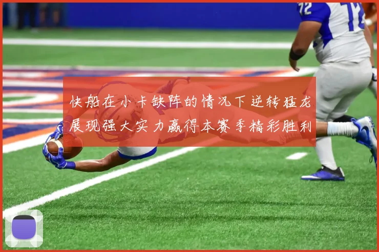 快船在小卡缺阵的情况下逆转猛龙展现强大实力赢得本赛季精彩胜利